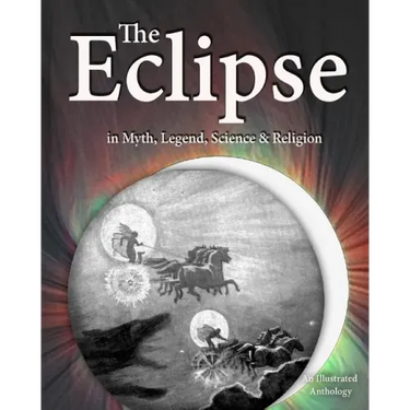 The Eclipse in Myth, Legend, Science & Religion: An Illustrated Anthology