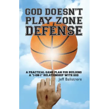 God Doesn't Play Zone Defense: A Practical Game Plan For Building a "1-on-1" Relationship with God