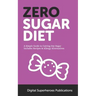 Zero Sugar Diet: It's Time to Unfriend Sugar. Lose Weight and Live a Healthier Life