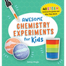 Awesome Chemistry Experiments for Kids: 40 Steam Science Projects and Why They Work