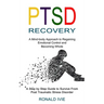 Ptsd Recovery: A Mind-body Approach to Regaining Emotional Control and Becoming Whole (A Step by Step Guide to Survive From Post Traumatic Stress Diso