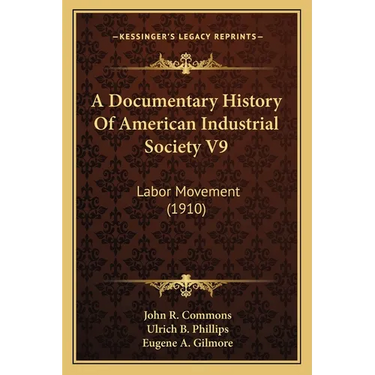 A Documentary History Of American Industrial Society V9: Labor Movement (1910)