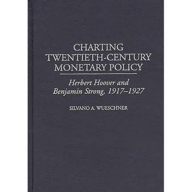 Charting Twentieth-Century Monetary Policy: Herbert Hoover and Benjamin Strong, 1917-1927