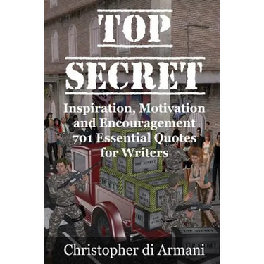 Top Secret - Inspiration, Motivation and Encouragement: 701 Essential Quotes for Writers