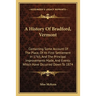A History Of Bradford, Vermont: Containing Some Account Of The Place, Of Its First Settlement In 1765, And The Principal Improvements Made, And Events