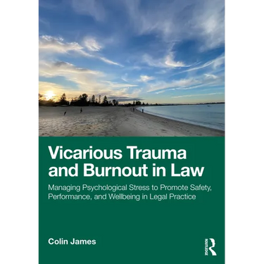 Vicarious Trauma and Burnout in Law: Managing Psychological Stress to Promote Safety, Performance, and Wellbeing in Legal Practice