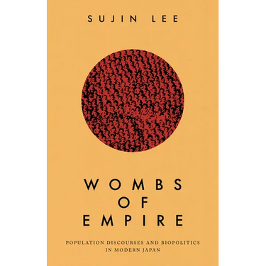 Wombs of Empire: Population Discourses and Biopolitics in Modern Japan