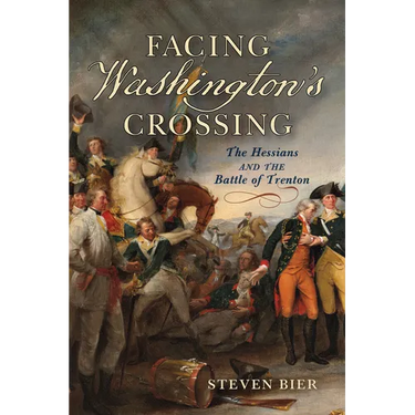 Facing Washington's Crossing: The Hessians and the Battle of Trenton