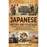Japanese History and Folktales: An Enthralling Exploration of Japan's Past and Legends, Tracing the Rise of Empires, the Age of the Samurai, and the M