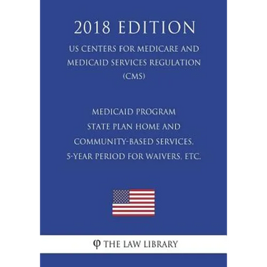 Medicaid Program - State Plan Home and Community-Based Services, 5-Year Period for Waivers, etc. (US Centers for Medicare and Medicaid Services Regula