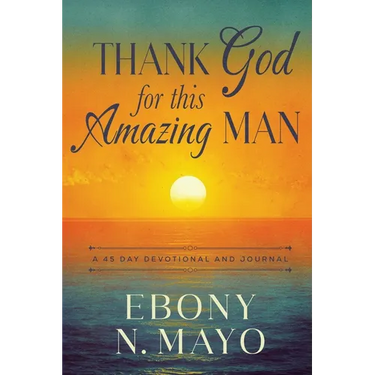 Thank God for This Amazing Man: A 45 Day Prayer Devotional and Journal