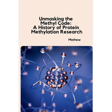 Unmasking the Methyl Code: A History of Protein Methylation Research