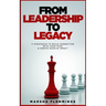 From Leadership To Legacy: 11 Strategies To Build Connection & Create Massive Impact