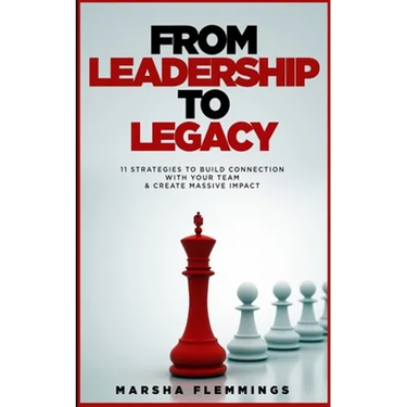 From Leadership To Legacy: 11 Strategies To Build Connection & Create Massive Impact