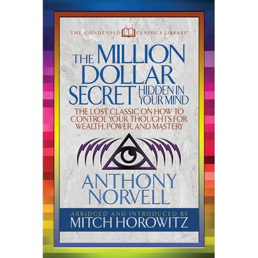 The Million Dollar Secret Hidden in Your Mind (Condensed Classics): The Lost Classic on How to Control Your Oughts for Wealth, Power, and Mastery