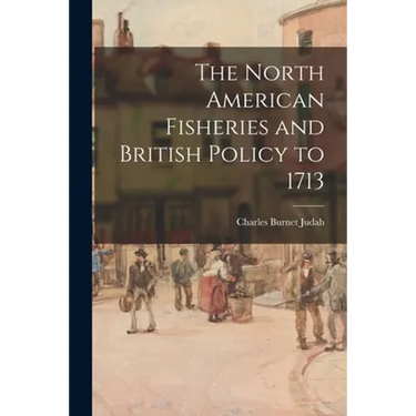 The North American Fisheries and British Policy to 1713