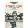 I Wanted Wings: A Tail Gunner's Story
