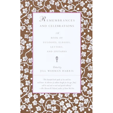 Remembrances and Celebrations: A Book of Eulogies, Elegies, Letters, and Epitaphs