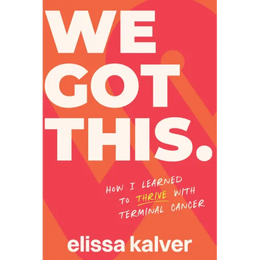 We Got This: How I Learned to Thrive with Terminal Cancer