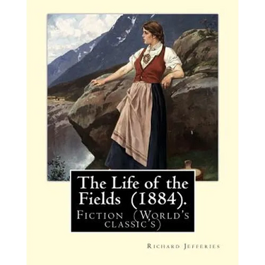 The Life of the Fields (1884). By: Richard Jefferies: Fiction (World's classic's)