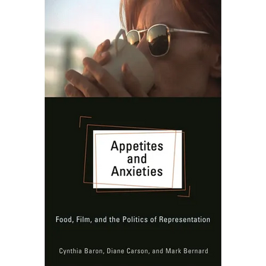 Appetites and Anxieties: Food, Film, and the Politics of Representation