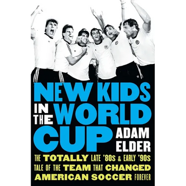 New Kids in the World Cup: The Totally Late '80s and Early '90s Tale of the Team That Changed American Soccer Forever