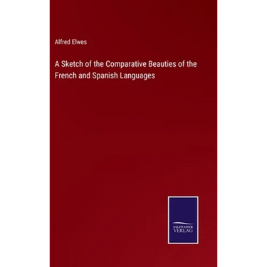 A Sketch of the Comparative Beauties of the French and Spanish Languages
