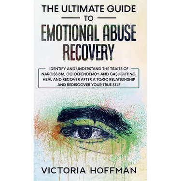 The Ultimate Guide to Emotional Abuse Recovery: Identify and understand the traits of narcissism, co-dependency and gaslighting. Heal and recover afte