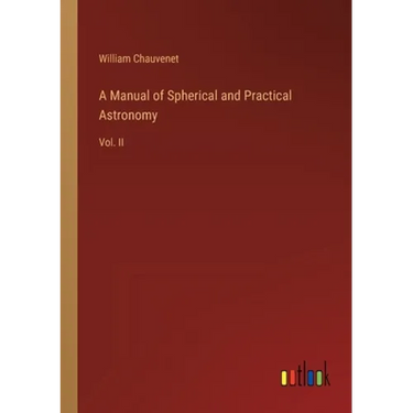 A Manual of Spherical and Practical Astronomy: Vol. II