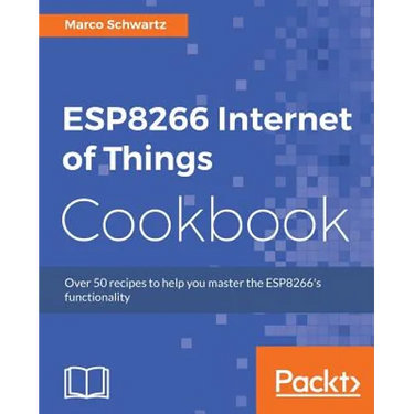 ESP8266 Internet of Things Cookbook: Over 50 recipes to help you master the ESP8266's functionality