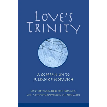 Love's Trinity: A Companion to Julian of Norwich; Long Text with a Commentary