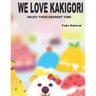 We love Kakigori: Enjoy your dessert time!