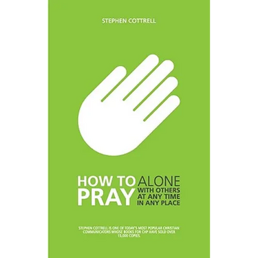How to Pray: Alone, with Others, at Any Time, in Any Place