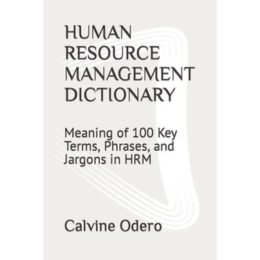 Human Resource Management Dictionary: Meaning of 100 Key Terms, Phrases, and Jargons in HRM