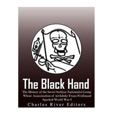 The Black Hand: The History of the Secret Serbian Nationalist Group Whose Assassination of Archduke Franz Ferdinand Sparked World War