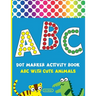 Dot Marker Activity Book: Alphabet Dot Marker Coloring Book ABC With Cute Animals For Toddlers & Kids ages 2-4
