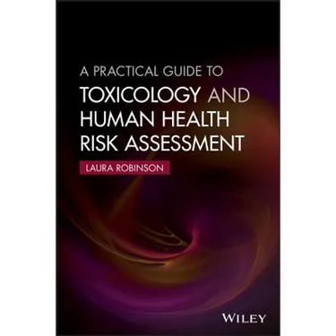 A Practical Guide to Toxicology and Human Health Risk Assessment