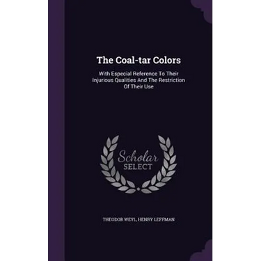 The Coal-tar Colors: With Especial Reference To Their Injurious Qualities And The Restriction Of Their Use