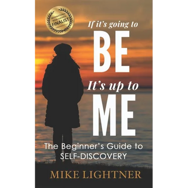 If It's Going To BE, It's Up To ME!: The Beginner's Guide To Self-Discovery