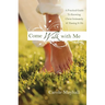 Come Walk with Me: A Woman's Personal Guide to Knowing God and Mentoring Others