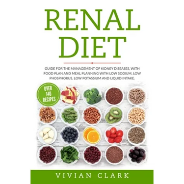 Renal Diet: Guide for the Management of Kidney Diseases, with Food Plan and Meal Planning with Low Sodium, Low Phosphorus, Low Pot