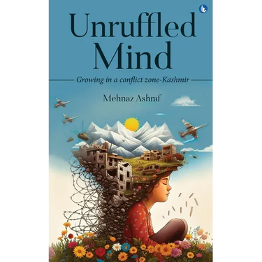 Unruffled Mind - Growing in a Conflict Zone-Kashmir
