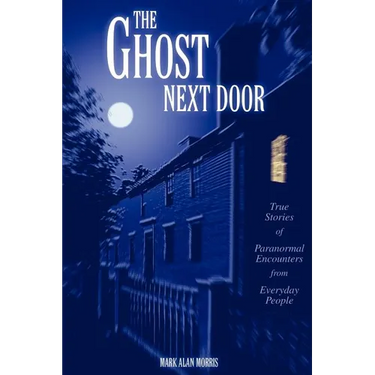 The Ghost Next Door: True Stories of Paranormal Encounters from Everyday People