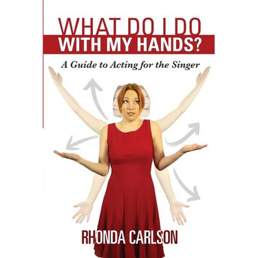 What Do I Do With My Hands?: A Guide to Acting for the Singer