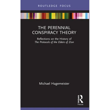 The Perennial Conspiracy Theory: Reflections on the History of The Protocols of the Elders of Zion