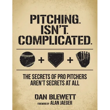 Pitching. Isn't. Complicated.: The Secrets Of Pro Pitchers Aren't Secrets At All