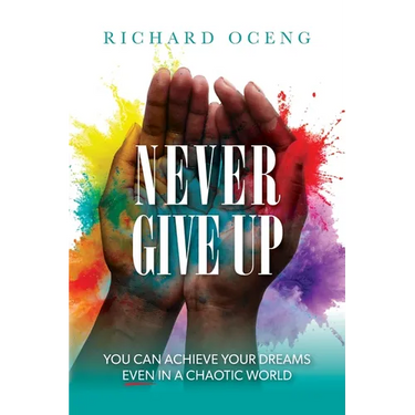 Never Give Up: You Can Achieve Your Dreams, Even in A Chaotic World