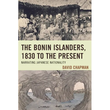The Bonin Islanders, 1830 to the Present: Narrating Japanese Nationality