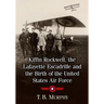 Kiffin Rockwell, the Lafayette Escadrille and the Birth of the United States Air Force