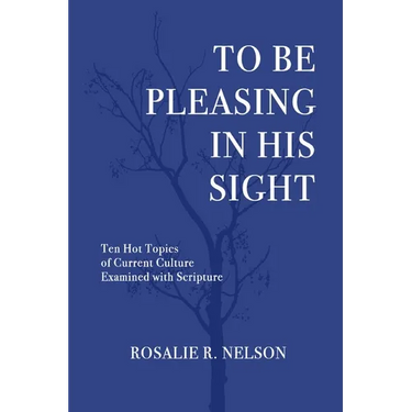 To Be Pleasing in His Sight: Ten Hot Topics of Current Culture Examined with Scripture
